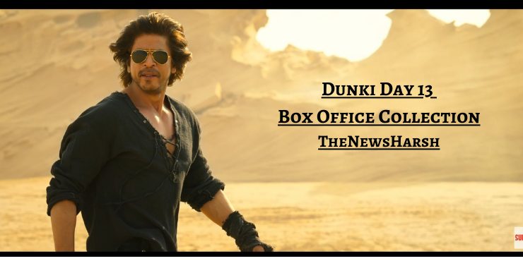 Super Star Shah Rukh Khan in Dunki : Day 13 Box Office Collection